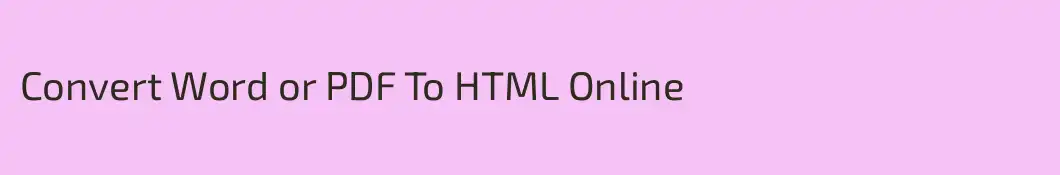Convert Word or PDF To HTML Online